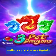 melhores plataformas tigrinho